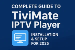 Complete Guide to TiviMate IPTV Player
