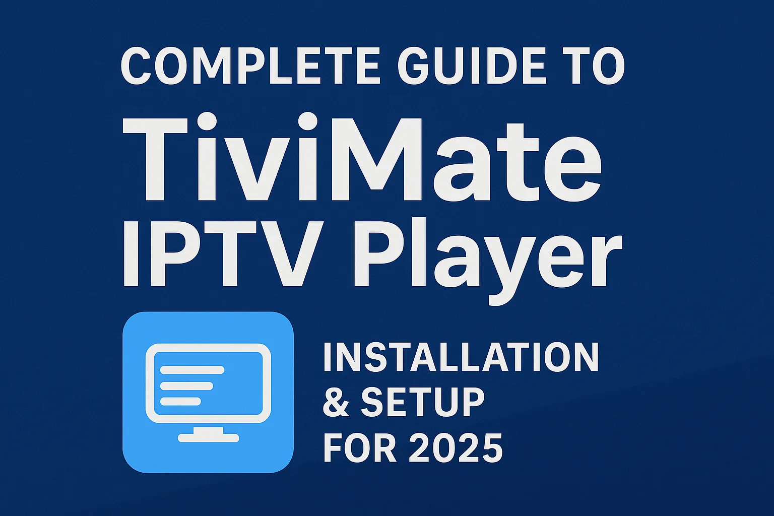Complete Guide to TiviMate IPTV Player