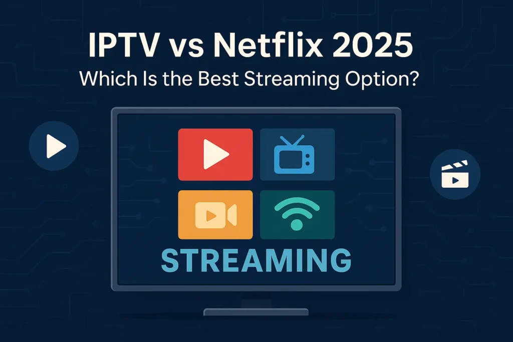 IPTV לעומת נטפליקס 2025: מהי אפשרות הסטרימינג הטובה ביותר?