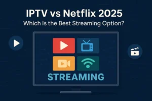 IPTV vs Netflix 2025: Hvilken er den bedste streamingmulighed?